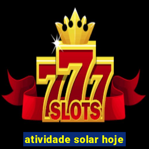 atividade solar hoje